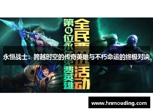 永恒战士：跨越时空的传奇英雄与不朽命运的终极对决